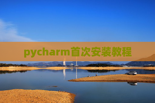 pycharm首次安装教程 pycharm首次安装教程